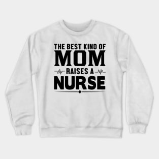 The best kind of mom raises a nurse Crewneck Sweatshirt